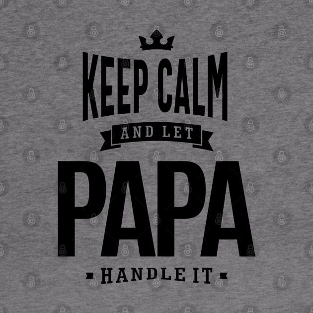 Mens Keep Calm And Let Papa Handle It Gift by cidolopez